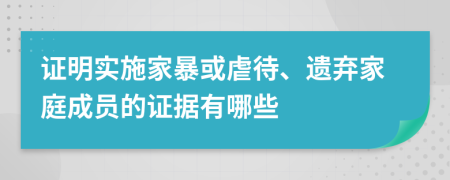 证明实施家暴或虐待、遗弃家庭成员的证据有哪些