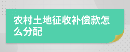 农村土地征收补偿款怎么分配