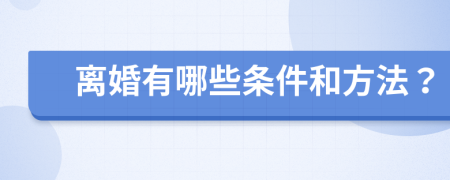 离婚有哪些条件和方法？