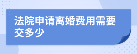 法院申请离婚费用需要交多少