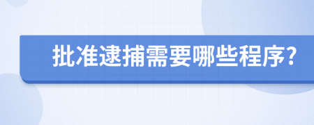 批准逮捕需要哪些程序?