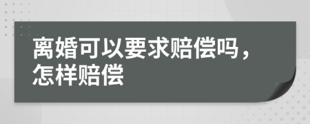 离婚可以要求赔偿吗，怎样赔偿