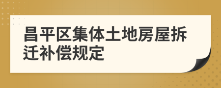 昌平区集体土地房屋拆迁补偿规定