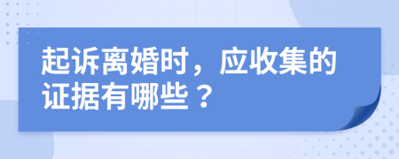 起诉离婚时，应收集的证据有哪些？