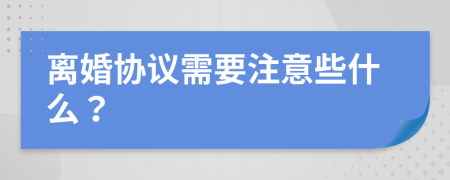 离婚协议需要注意些什么？