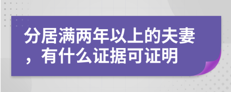 分居满两年以上的夫妻，有什么证据可证明