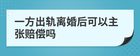 一方出轨离婚后可以主张赔偿吗