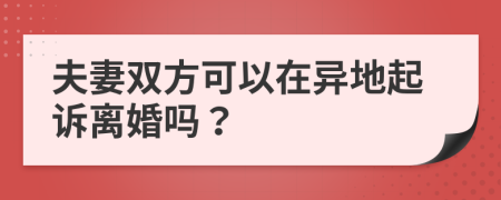 夫妻双方可以在异地起诉离婚吗？