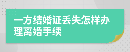 一方结婚证丢失怎样办理离婚手续