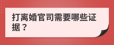 打离婚官司需要哪些证据？