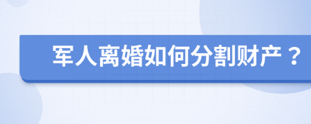 军人离婚如何分割财产？