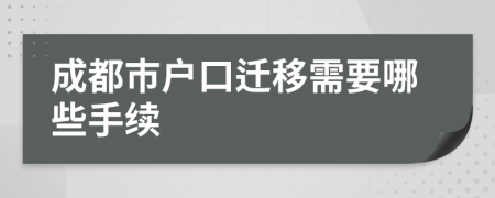 成都市户口迁移需要哪些手续