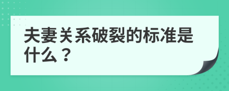 夫妻关系破裂的标准是什么？