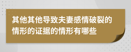 其他其他导致夫妻感情破裂的情形的证据的情形有哪些