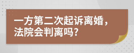 一方第二次起诉离婚，法院会判离吗?