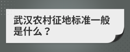 武汉农村征地标准一般是什么？