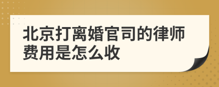 北京打离婚官司的律师费用是怎么收