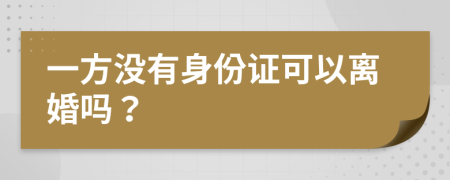 一方没有身份证可以离婚吗？