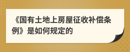 《国有土地上房屋征收补偿条例》是如何规定的