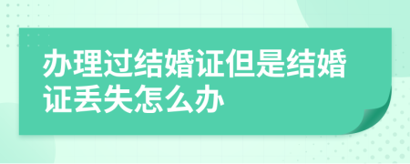 办理过结婚证但是结婚证丢失怎么办