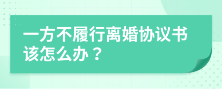 一方不履行离婚协议书该怎么办？