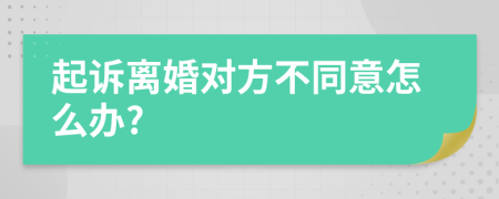 起诉离婚对方不同意怎么办?