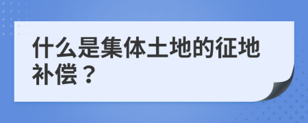 什么是集体土地的征地补偿？