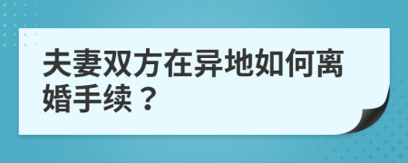 夫妻双方在异地如何离婚手续？