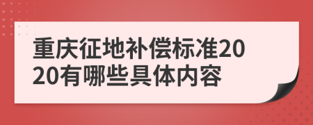 重庆征地补偿标准2020有哪些具体内容