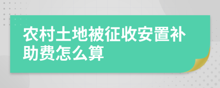 农村土地被征收安置补助费怎么算