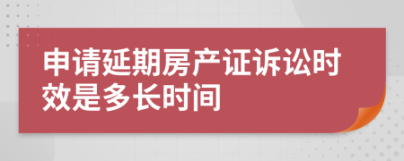 申请延期房产证诉讼时效是多长时间