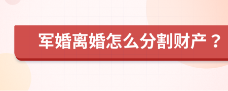 军婚离婚怎么分割财产？