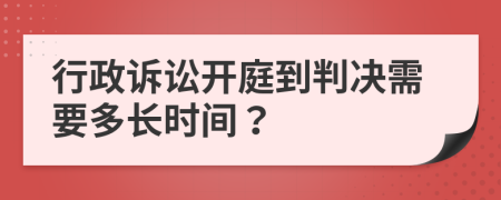 行政诉讼开庭到判决需要多长时间？