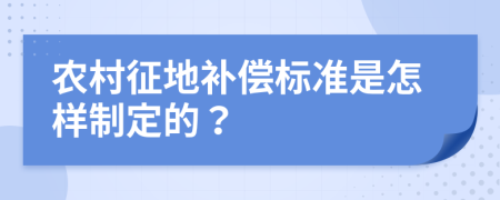 农村征地补偿标准是怎样制定的？