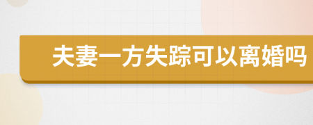 夫妻一方失踪可以离婚吗