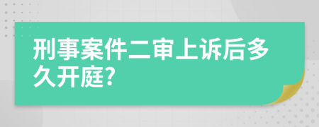 刑事案件二审上诉后多久开庭?