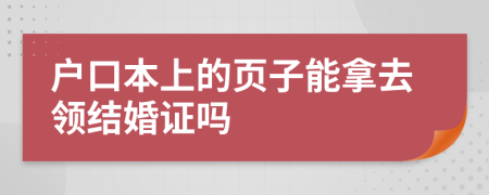 户口本上的页子能拿去领结婚证吗