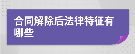 合同解除后法律特征有哪些