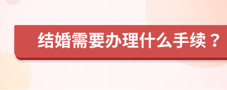 结婚需要办理什么手续？