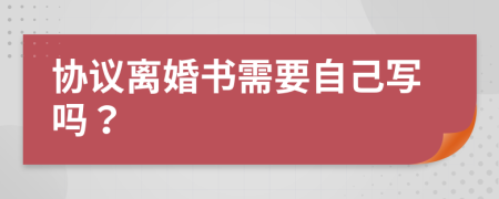 协议离婚书需要自己写吗？