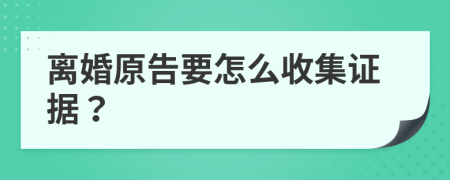 离婚原告要怎么收集证据？