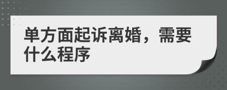 单方面起诉离婚，需要什么程序