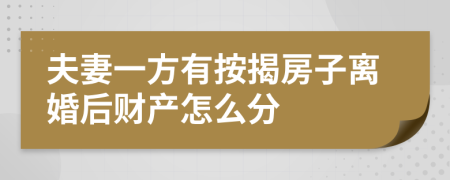 夫妻一方有按揭房子离婚后财产怎么分