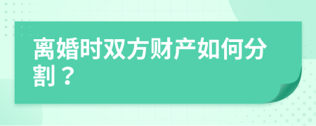 离婚时双方财产如何分割？