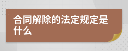 合同解除的法定规定是什么