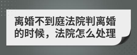 离婚不到庭法院判离婚的时候，法院怎么处理