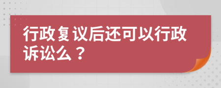 行政复议后还可以行政诉讼么？
