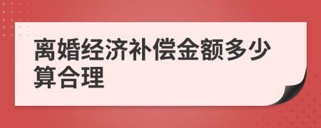 离婚经济补偿金额多少算合理