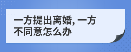 一方提出离婚, 一方不同意怎么办