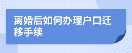 离婚后如何办理户口迁移手续